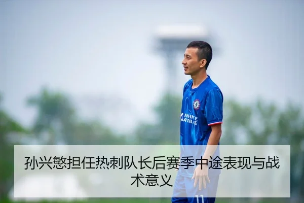 孙兴慜担任热刺队长后赛季中途表现与战术意义